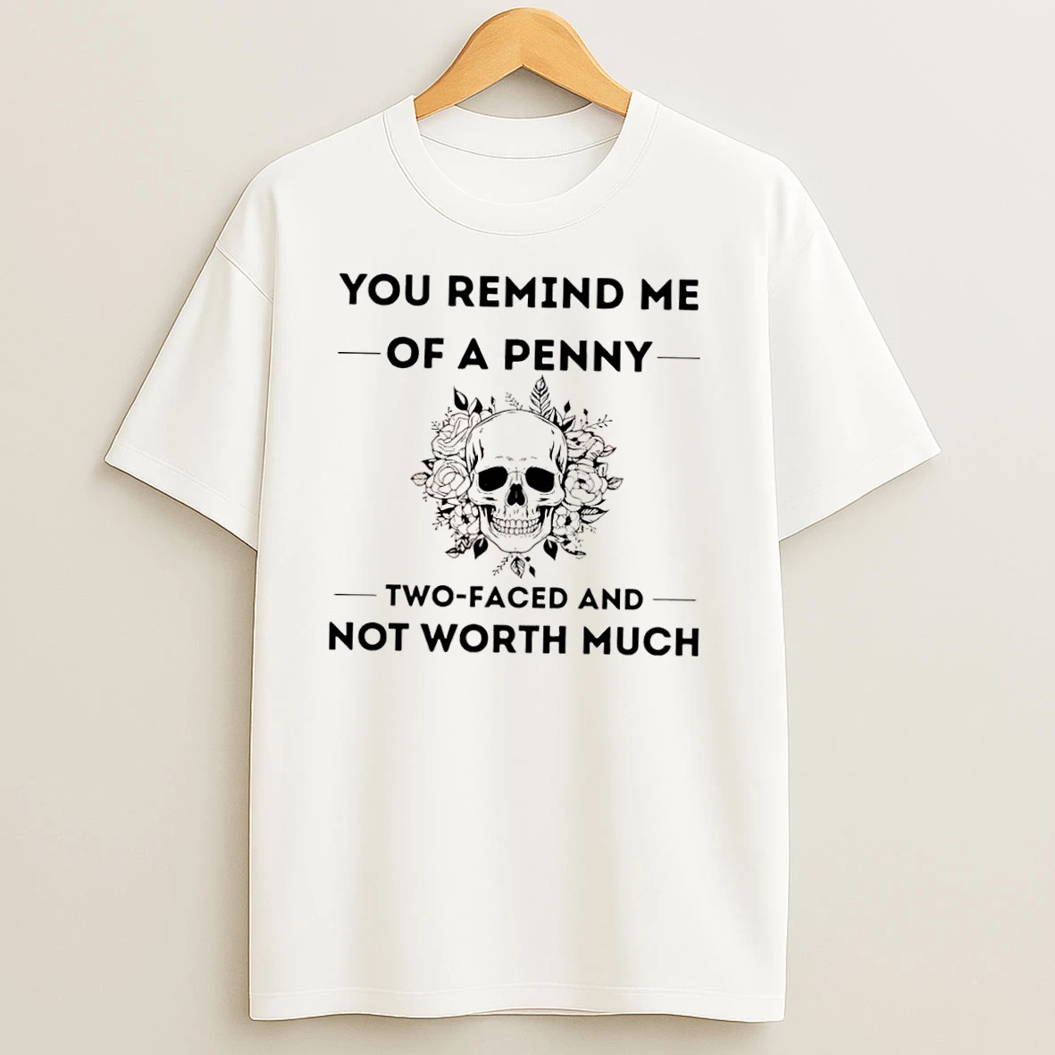 Skull You Remind Me Of A Penny Two Faced And Not Worth Much T Shirts