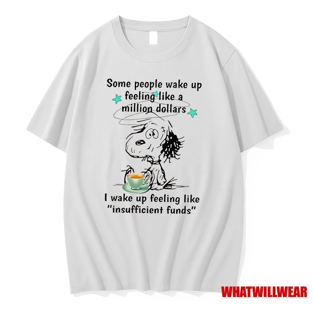 Snoopy Some People Wake Up Feeling Like A Million Dollars I Wake Up Feeling Like Insufficient Funds Shirts