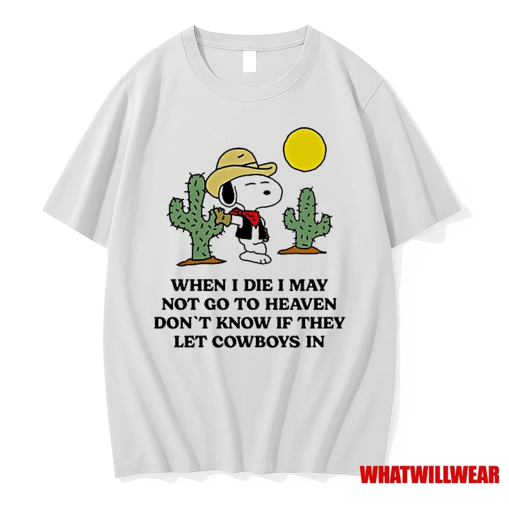 Snoopy Cowboy When I Die I May Not Go To Heaven Dont Know If They Let Cowboys In Shirts