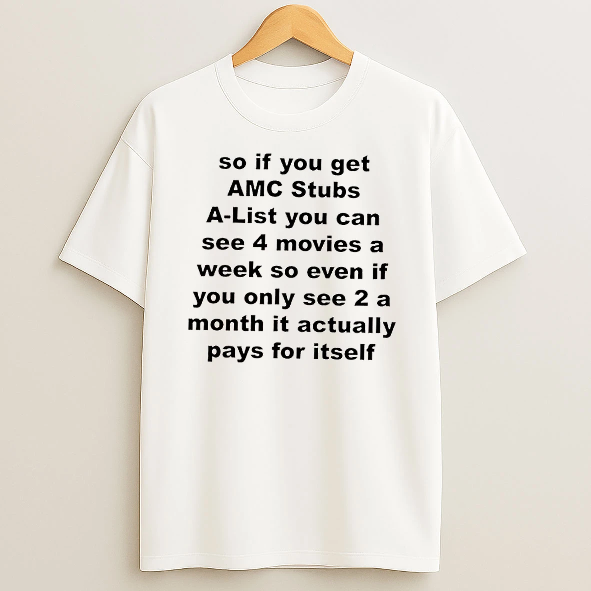 So If You Get Amc Stubs A List You Can See 4 Movies A Week So Even If You Only See 2 A Month It Actually Pays For Itself Shirts