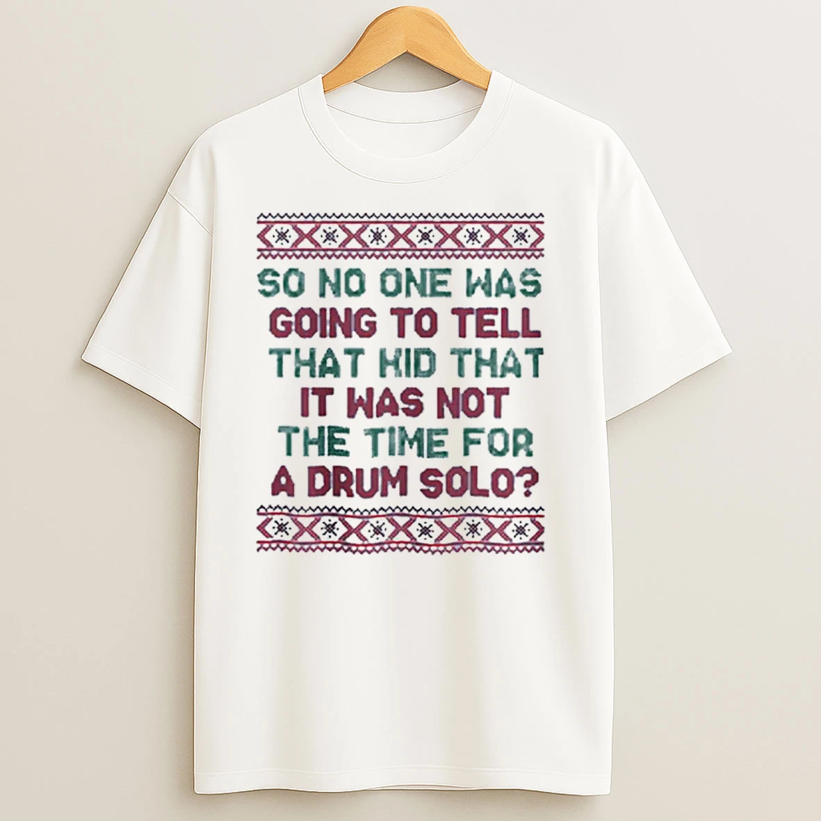 So No One Was Going To Tell That Kid That It Was Not The Time For A Drum Solo Ugly Christmas T Shirts