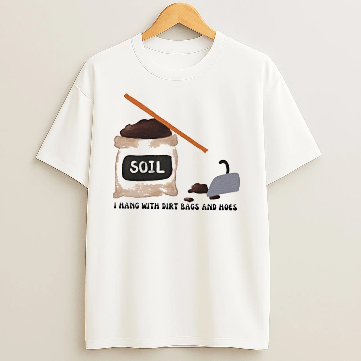 Soil I Hang With Dirt Bags And Hoes T Shirts