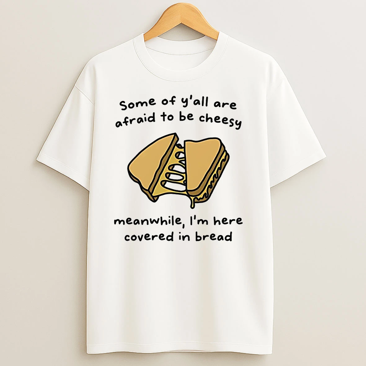 Some Of Yall Are Afraid To Be Cheesy Meanwhile Im Here Covered In Bread T Shirts