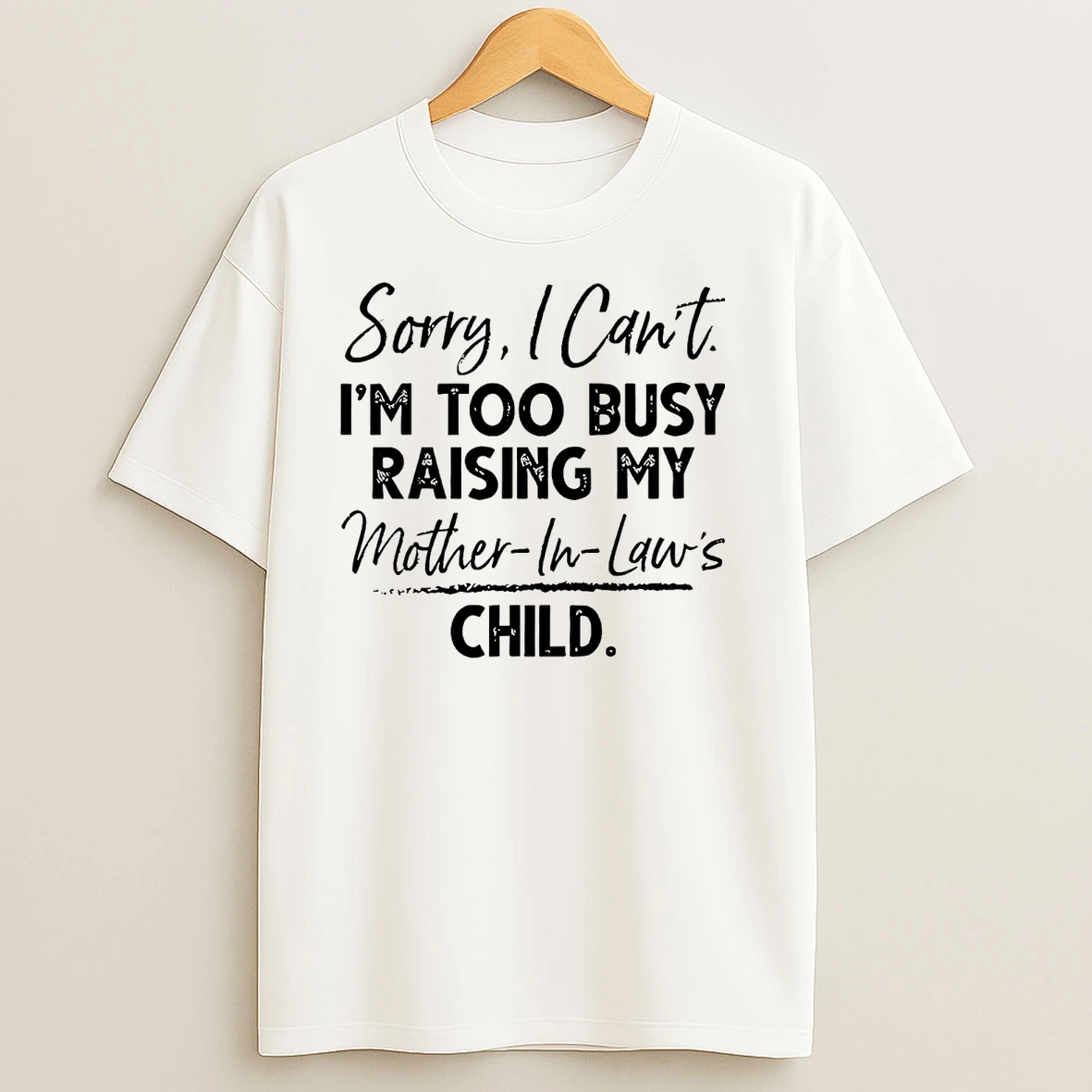 Sorry I Cant Im Too Busy Raising My Mother In Laws Child T Shirts