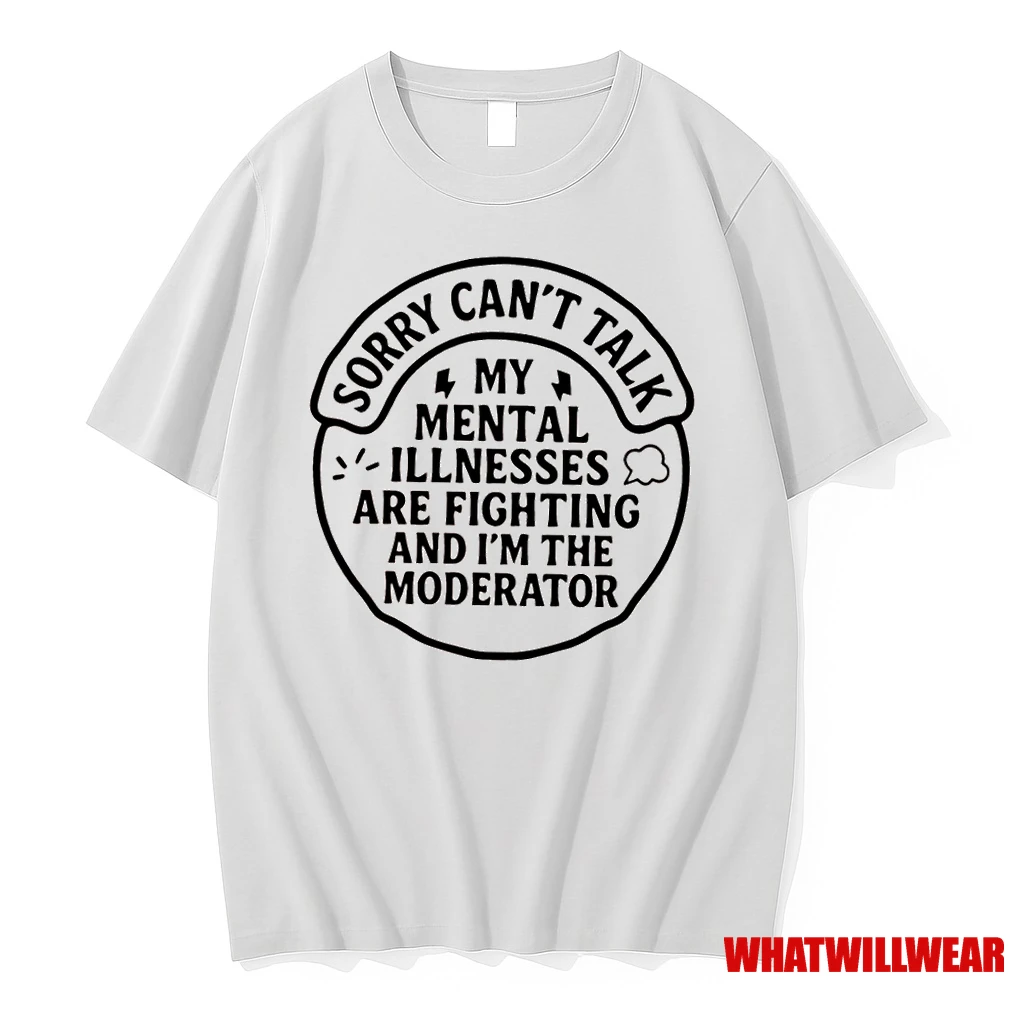 Sorry Cant Talk My Illnesses Are Fighting And Im The Moderator Mental Shirts