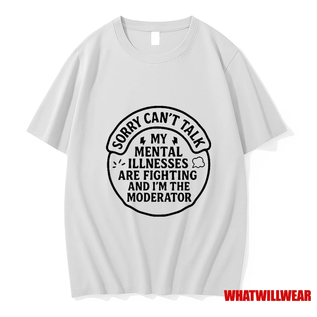 Sorry Cant Talk My Mental Illnesses Are Fighting And Im The Moderator Shirts