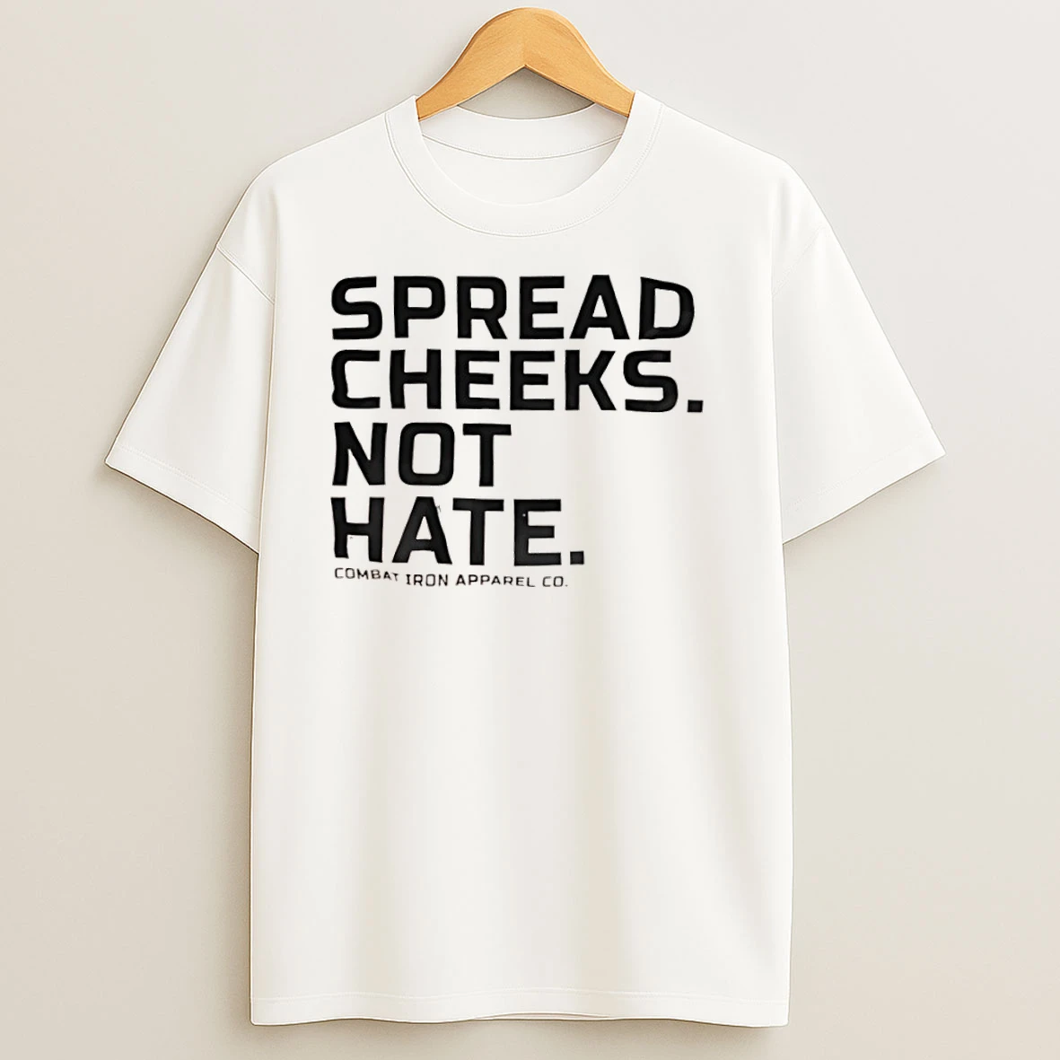 Spread Cheeks Not Hate Combat Iron Apparel Co T Shirts