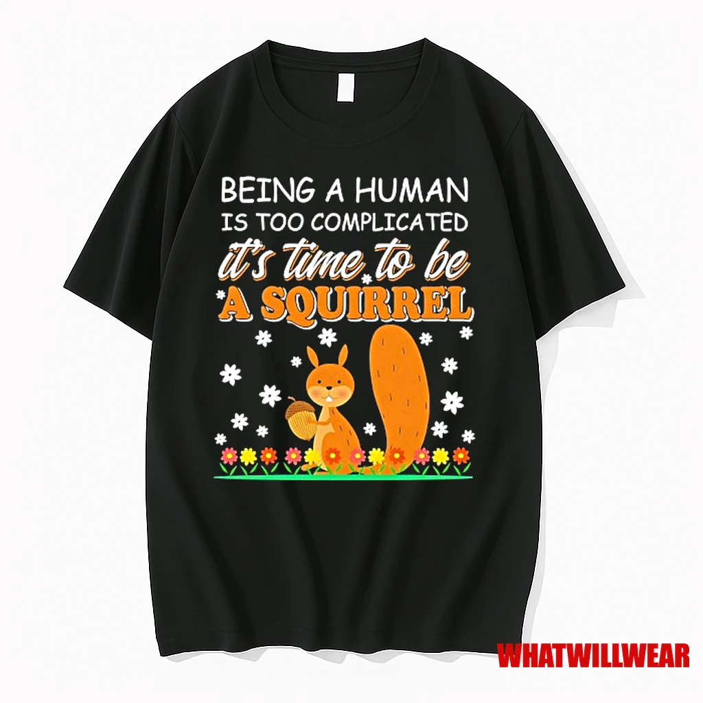 Squirrel Being A Human Is Too Complicated Its Time To Be A Squirrel Shirts