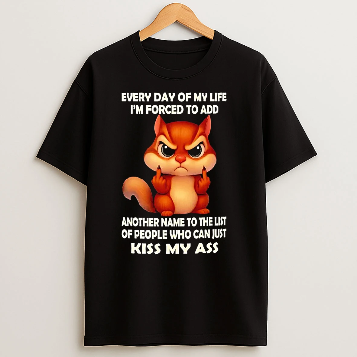 Squirrel Every Day Of My Life Im Forced To Add Another Name T Shirts
