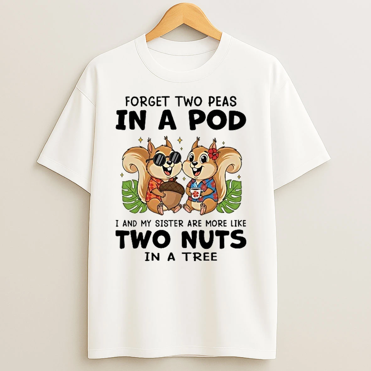 Squirrel Forget Two Peas In A Pod I My Sister Are More Like 2 Nuts In A Tree T Shirts