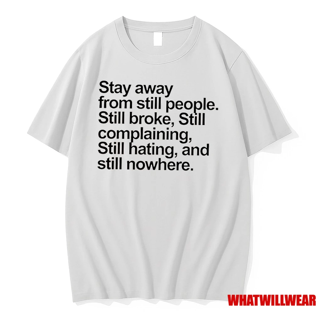 Stay Away From Still People Still Broke Still Complaining Still Hating And Still Nowhere Shirts