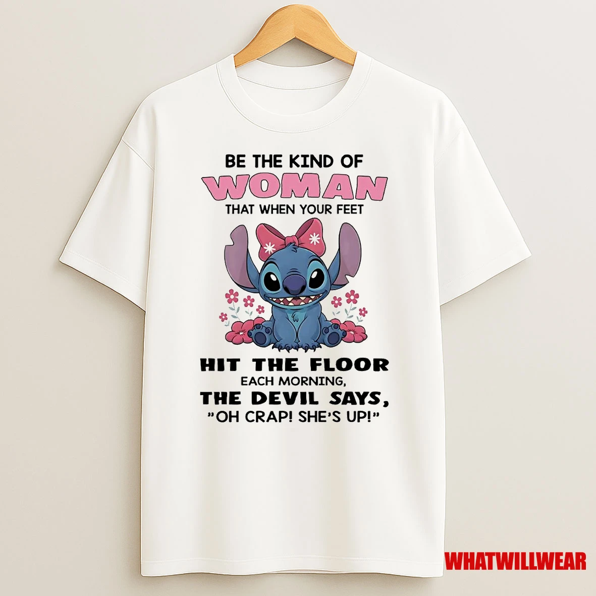 Stitch Be The Kind Of Woman When Your Feet Hit The Floor The Devil Says Shirts
