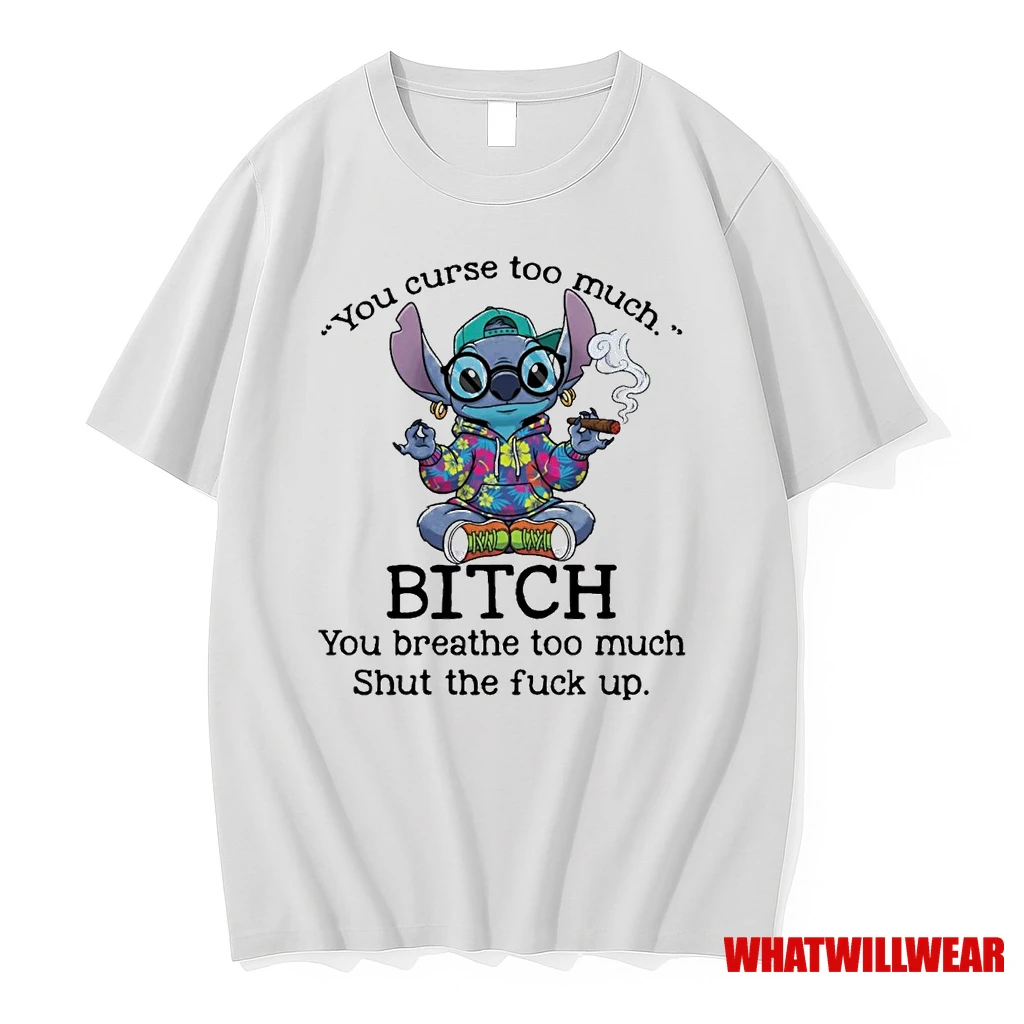 Stitch You Curse To Much Bitch You Breathe Too Much Shirts