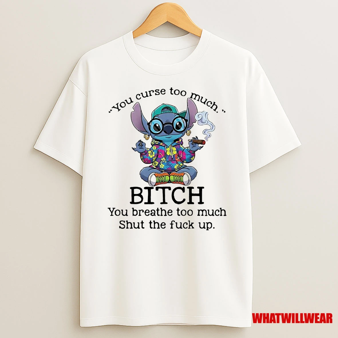 Stitch You Curse Too Much Bitch You Breathe Too Much Shut The Fuck Up Shirts