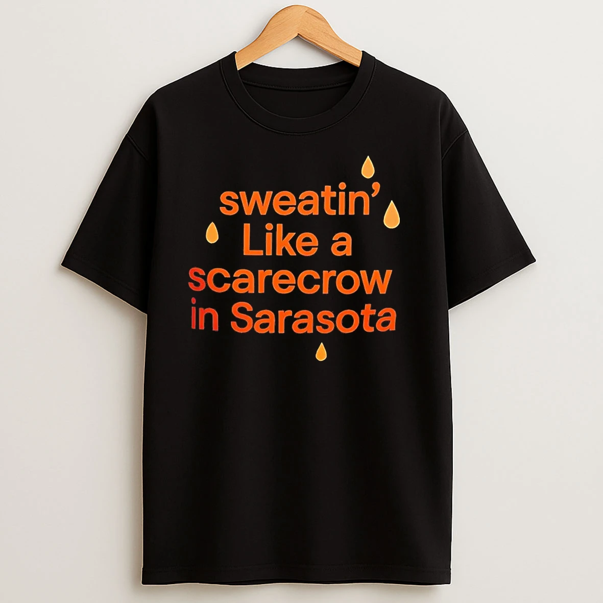 Sweating Like A Scarecrow In Sarasota T Shirts