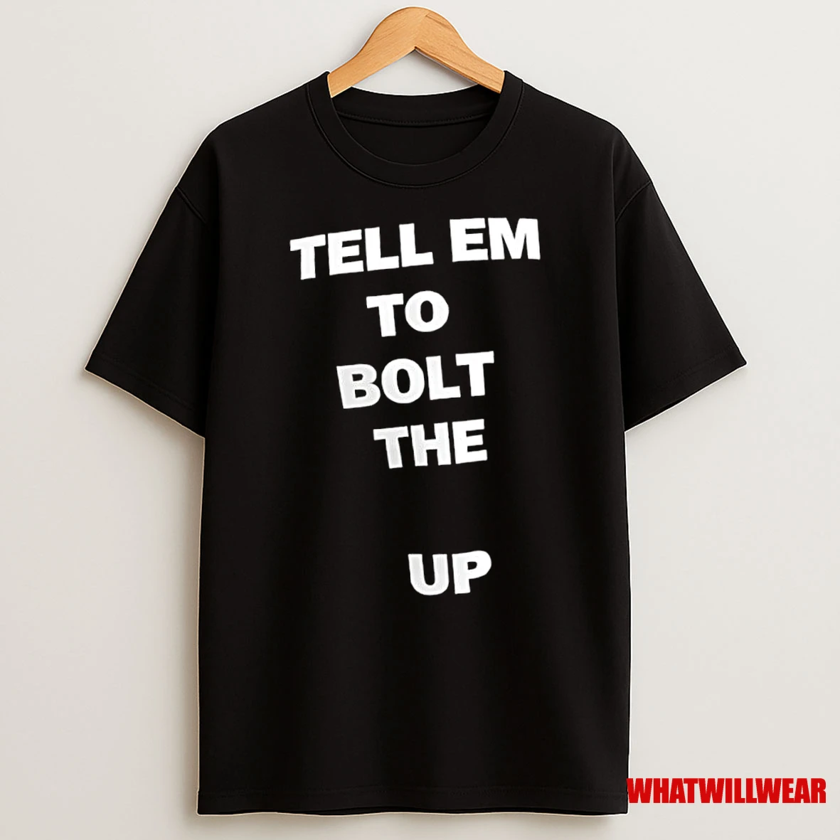 Tell Em To Bolt The Fuck Up Shirts