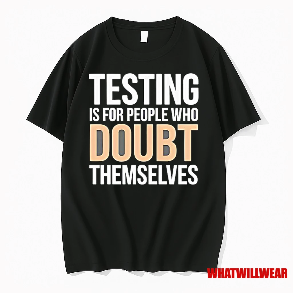 Testing Is For People Who Doubt Themselves Shirts