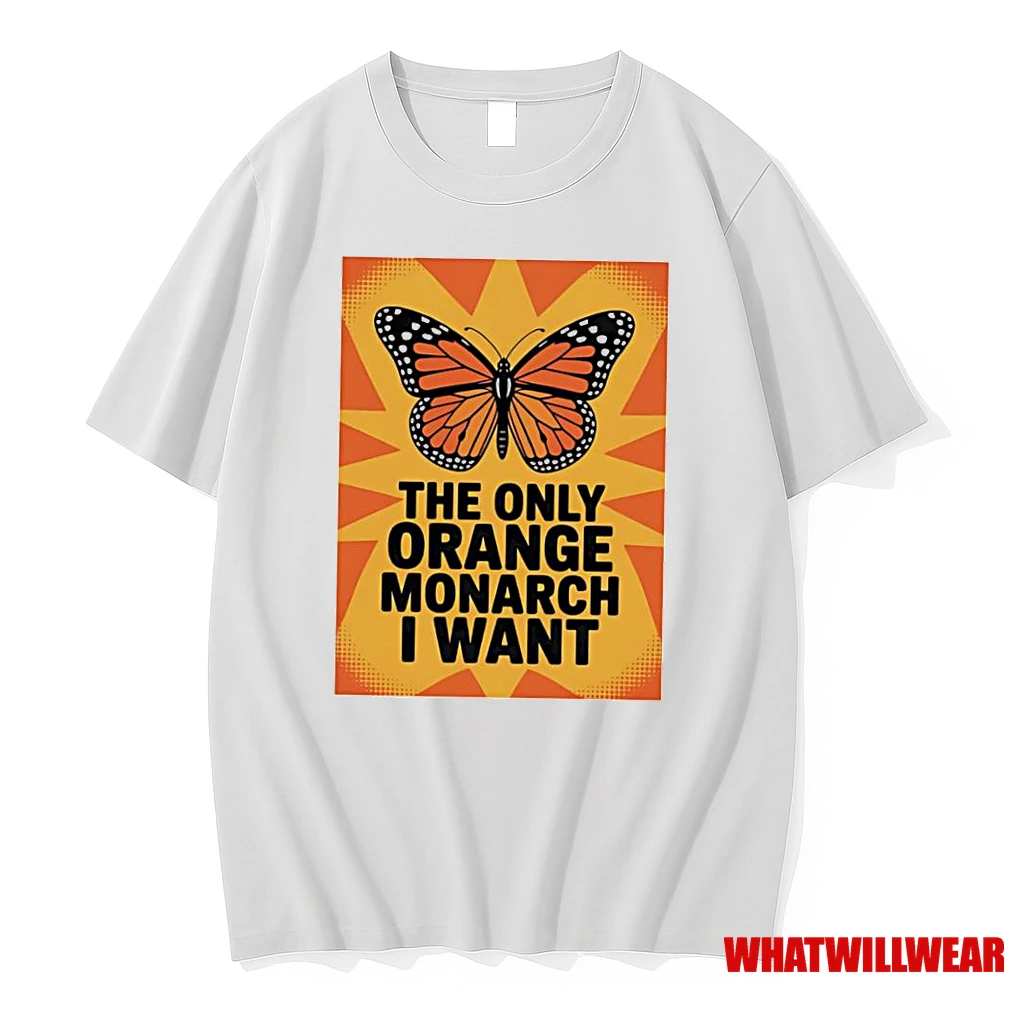 The Only Orange Monarch I Want Anti Trump Shirts