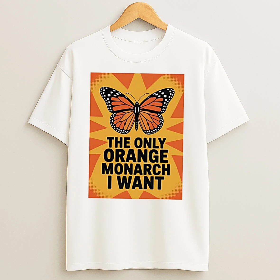 The Only Orange Monarch I Want Anti Trump T Shirts
