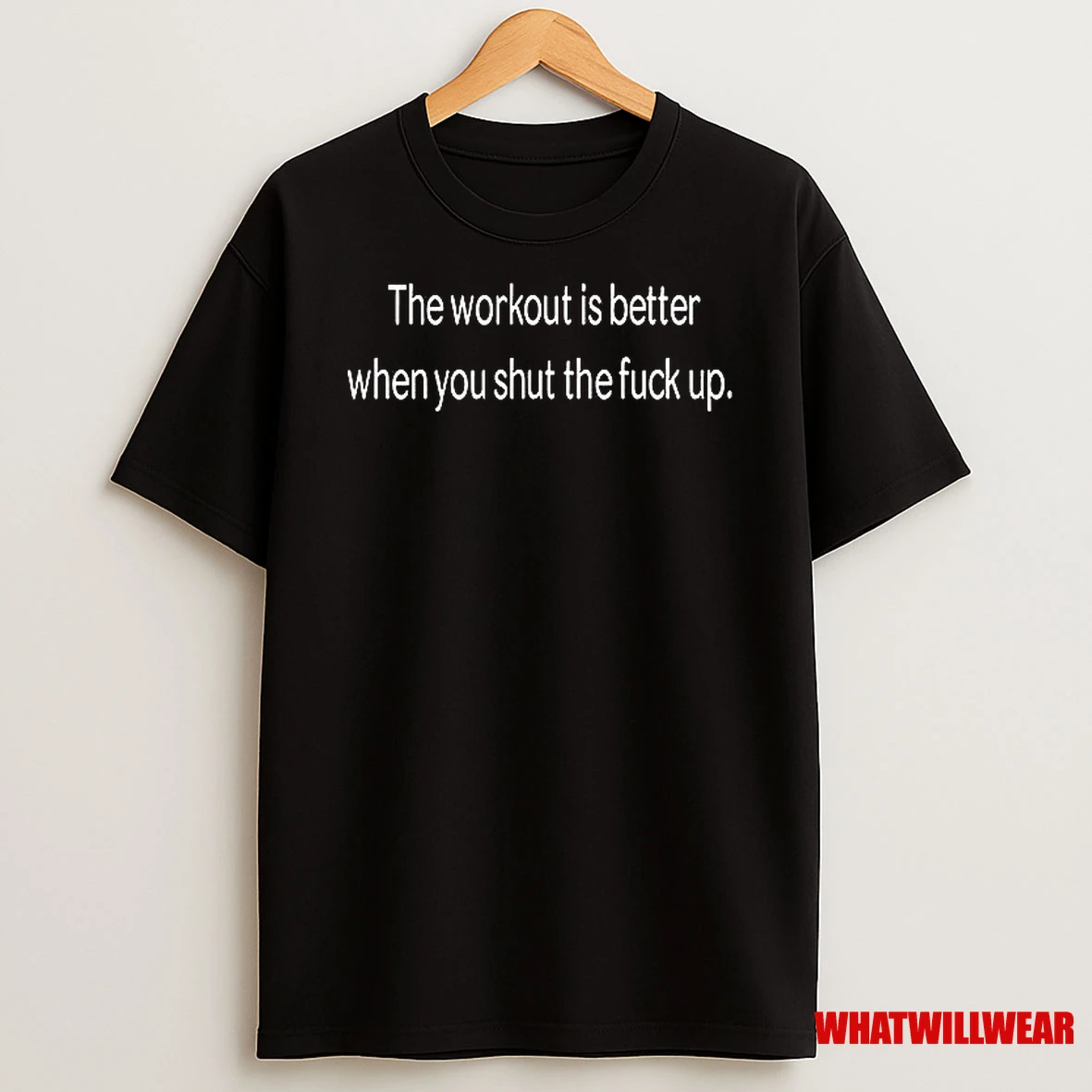 The Workout Is Better When You Shut The Fuck Up Shirts