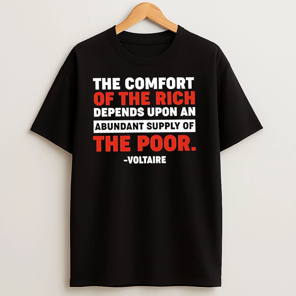 The Comfort Of The Rich Depends Upon An Abundant Supply Of The Poor Voltaire T Shirts