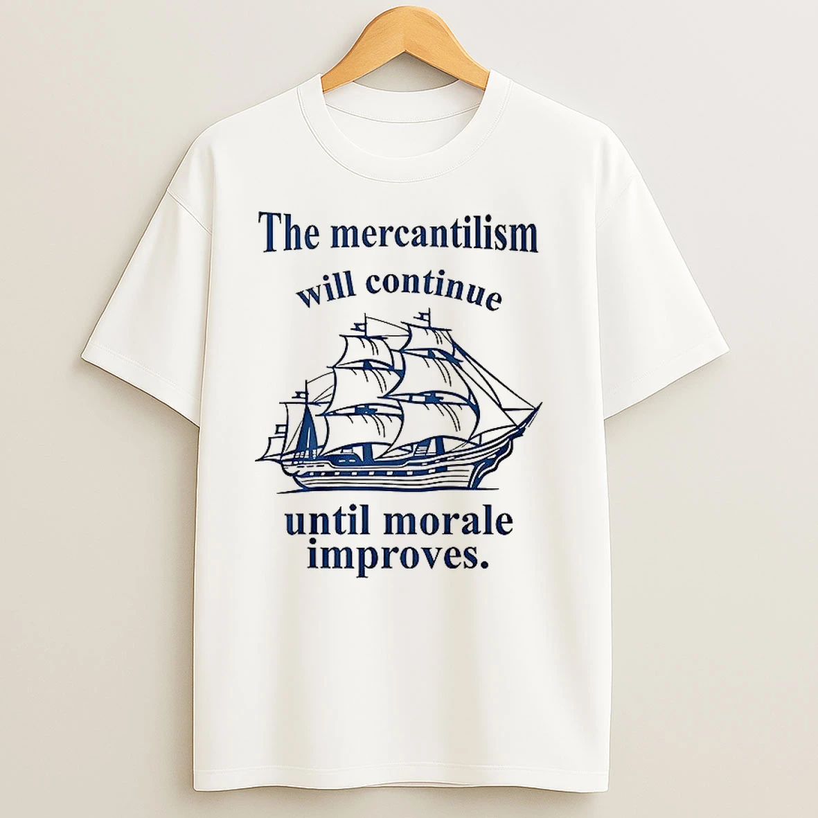 The Mercantilism Will Continue Until Morale Improves T Shirts