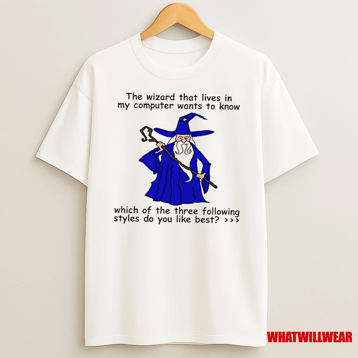 The Wizard That Lives In My Computer Wants To Know Which Of The Three Following Styles Do You Like Best Shirts
