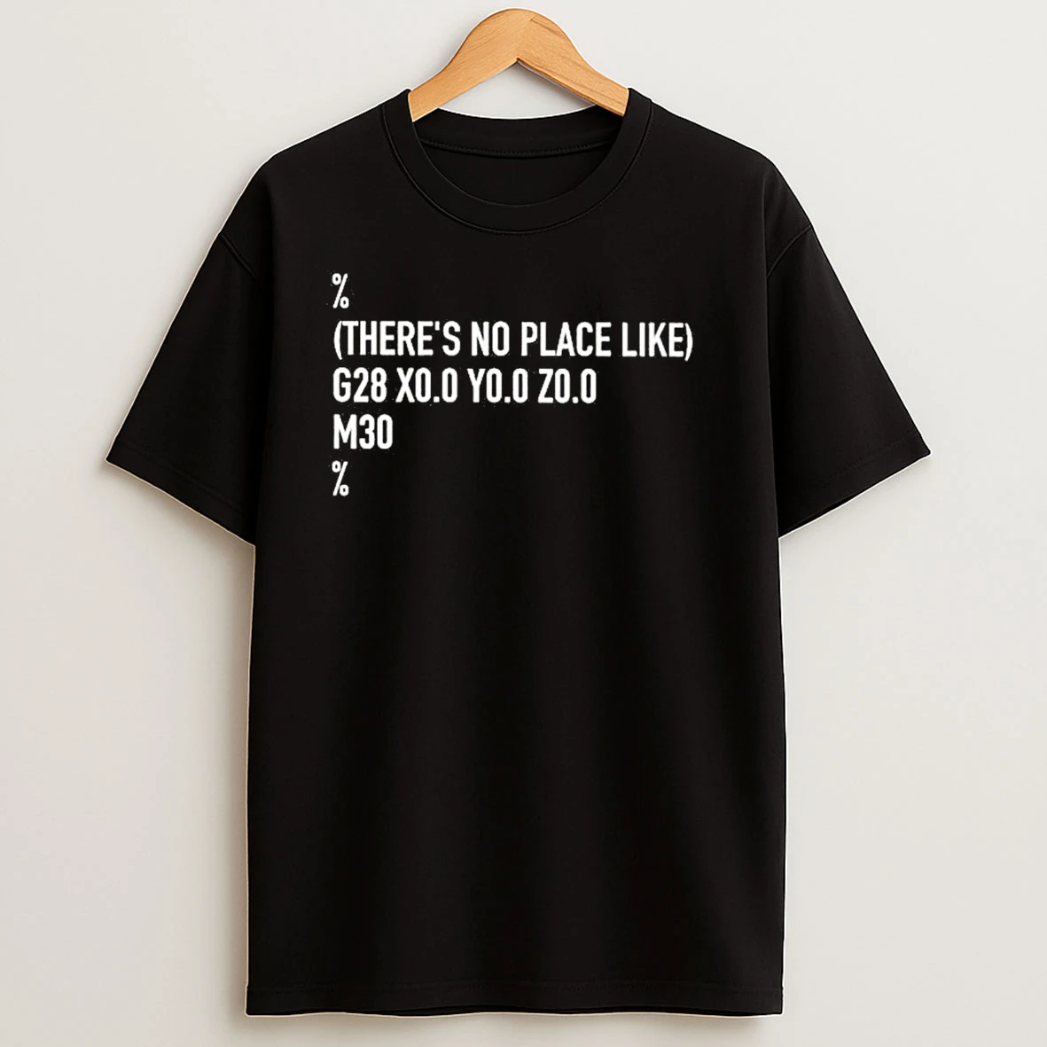 Theres No Place Like G28 X0 Y0 Z0 M30 T Shirts