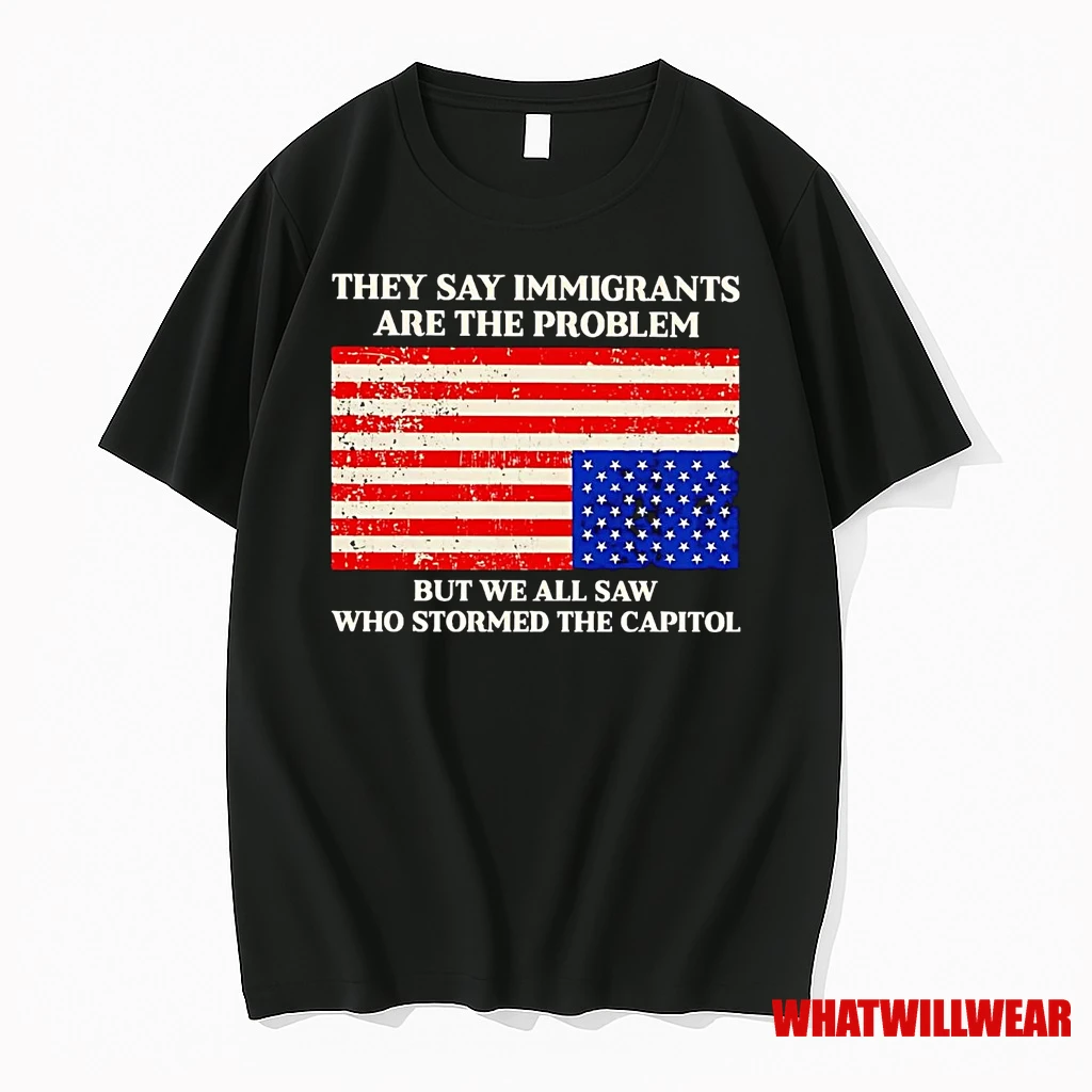 They Say Immigrants Are The Problem But We All Saw Stormed Capitol Shirts