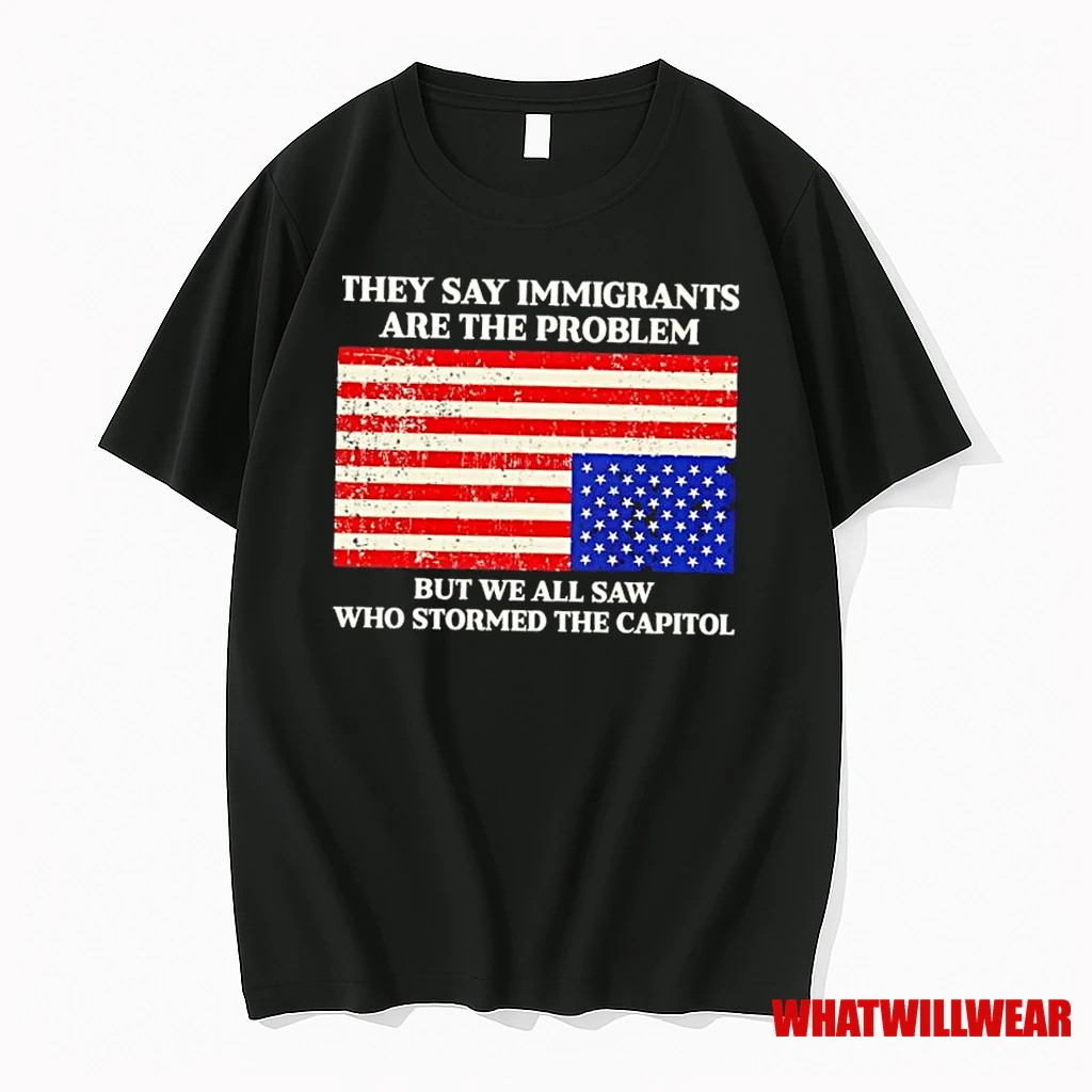 They Say Immigrants Are The Problem But We All Saw Who Stormed The Capitol Usa Flag Shirts