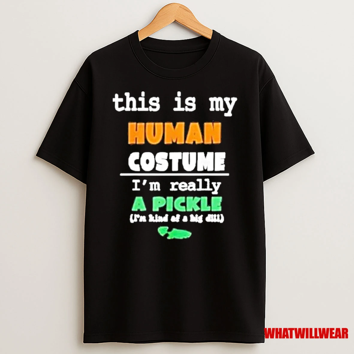 This Is My Human Costume Im Really Pickle Kind Of Big Dill Shirts