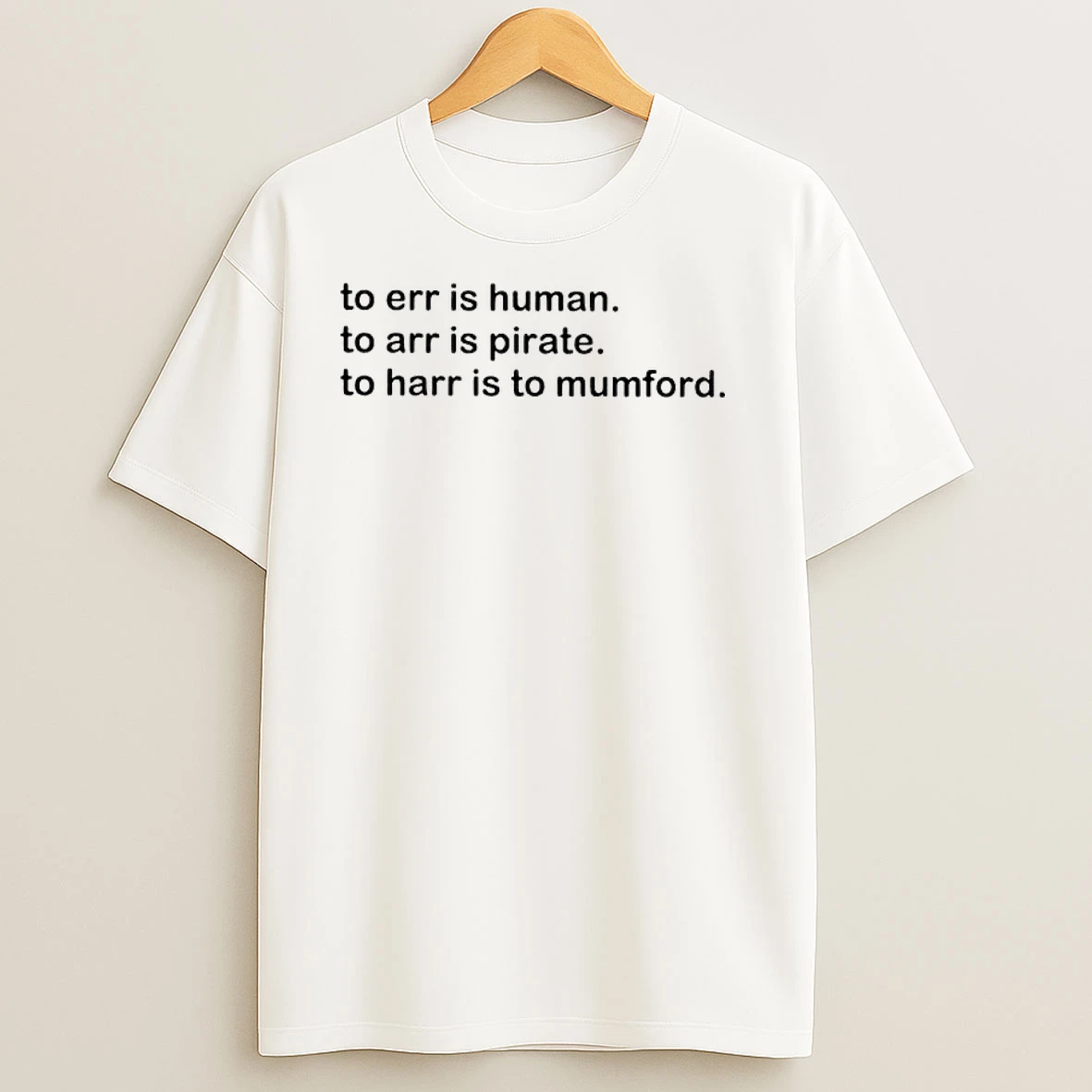 To Err Is Human To Arr Is Pirate To Harr Is To Mumford T Shirts