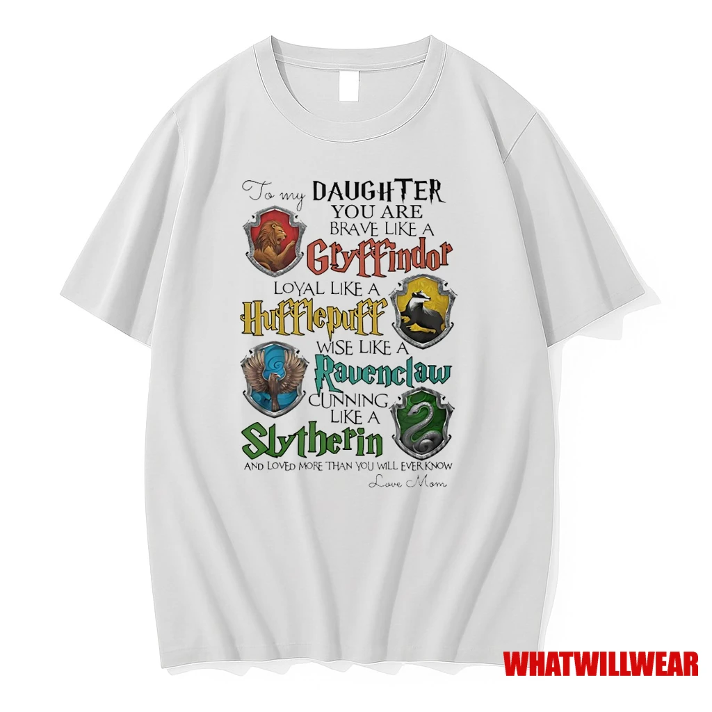 To My Daughter You Are Brave Like A Gryffindor Loyal Like A Hufflepuff Wise Like A Ravenclaw Shirts