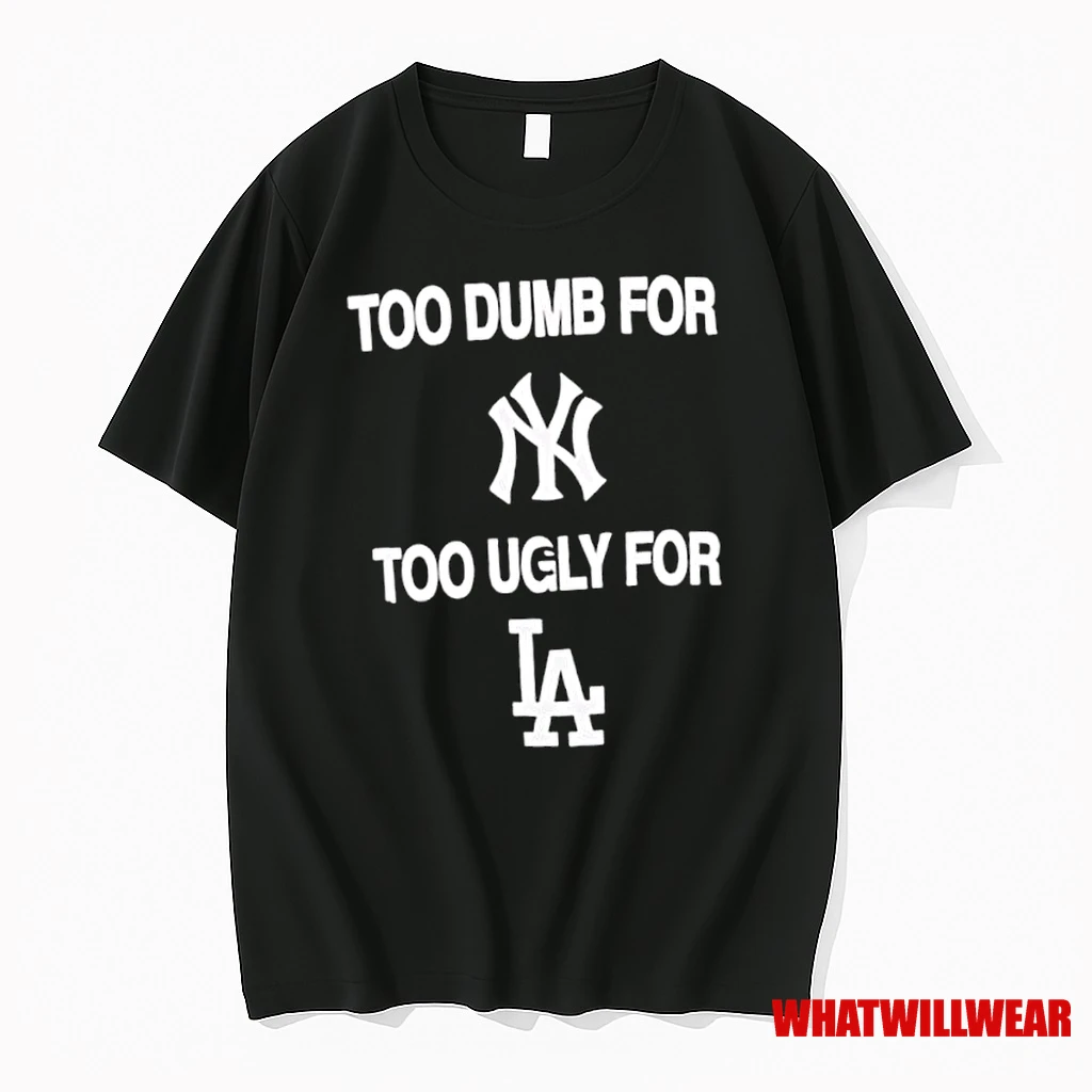 Too Dumb For New York Too Ugly For La Shirts