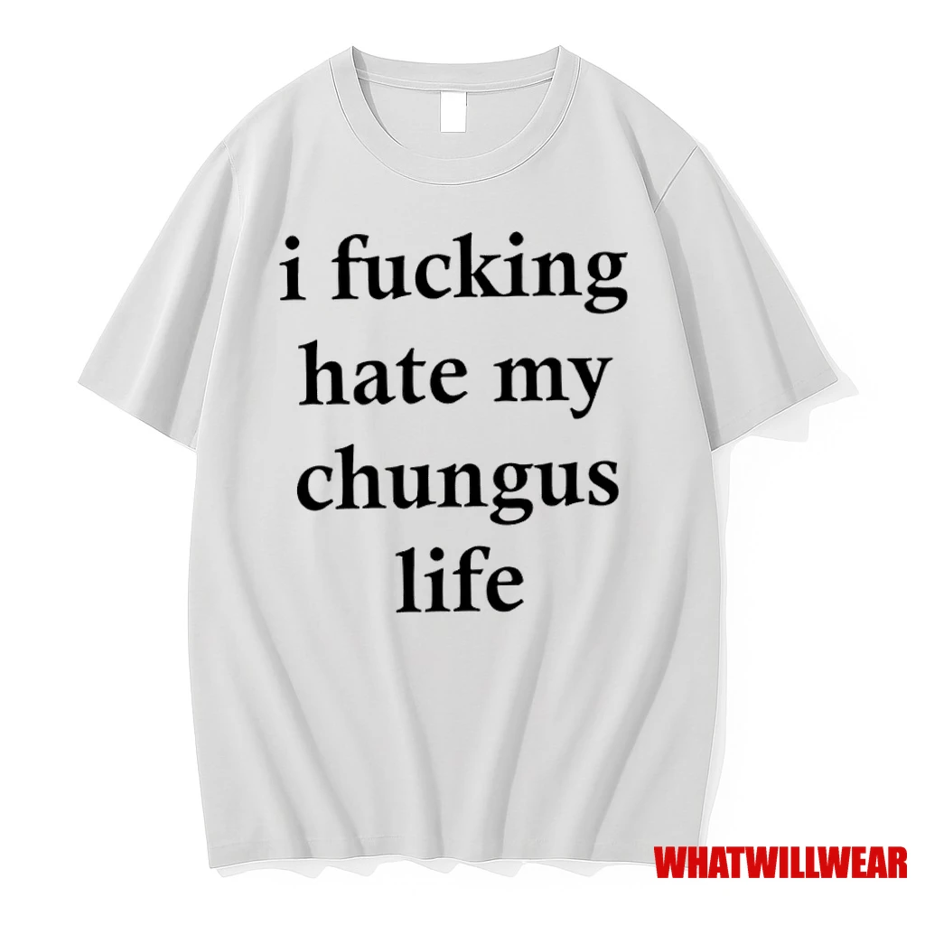 Top I Fucking Hate My Chungus Life Shirts