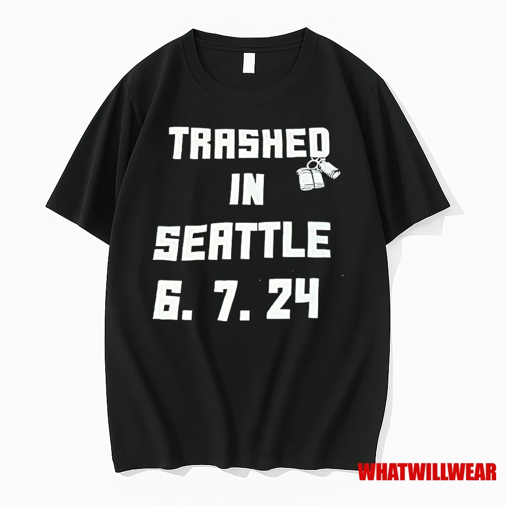 Trashed In Seattle 6 7 24 Shirts