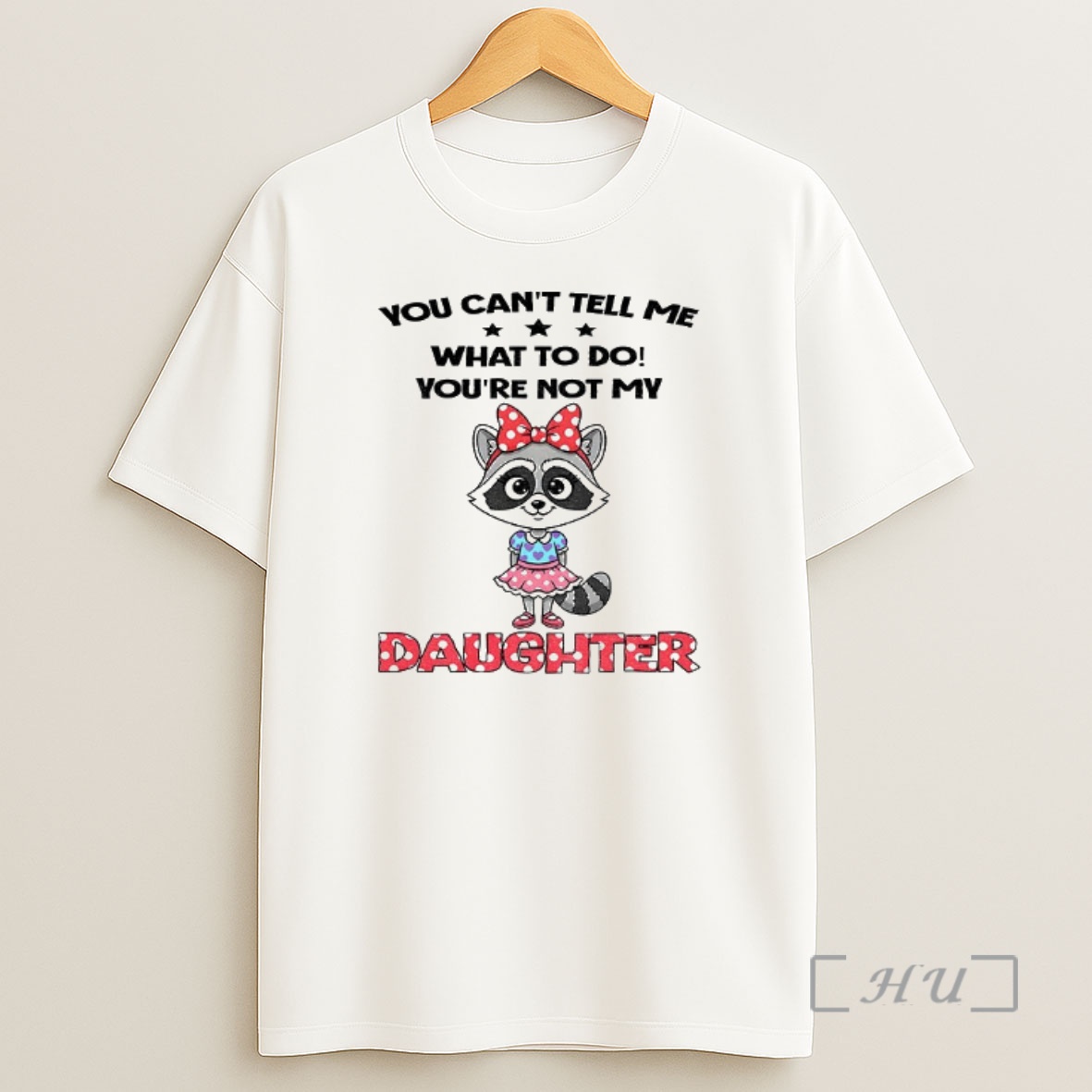 Trending Cute Raccoon You Cant Tell Me What To Do Youre Not My Daughter Premium Shirt Sweatshirt Tee