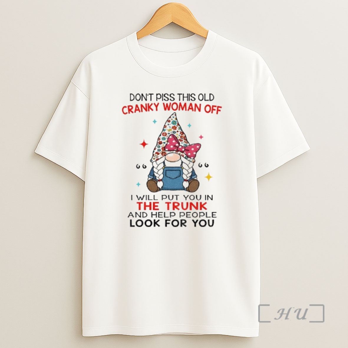 Trending Gnome Dont Piss This Old Cranky Woman Off I Will Put You In The Trunk And Help People Look For You Premium Shirt Sweatshirt Tee