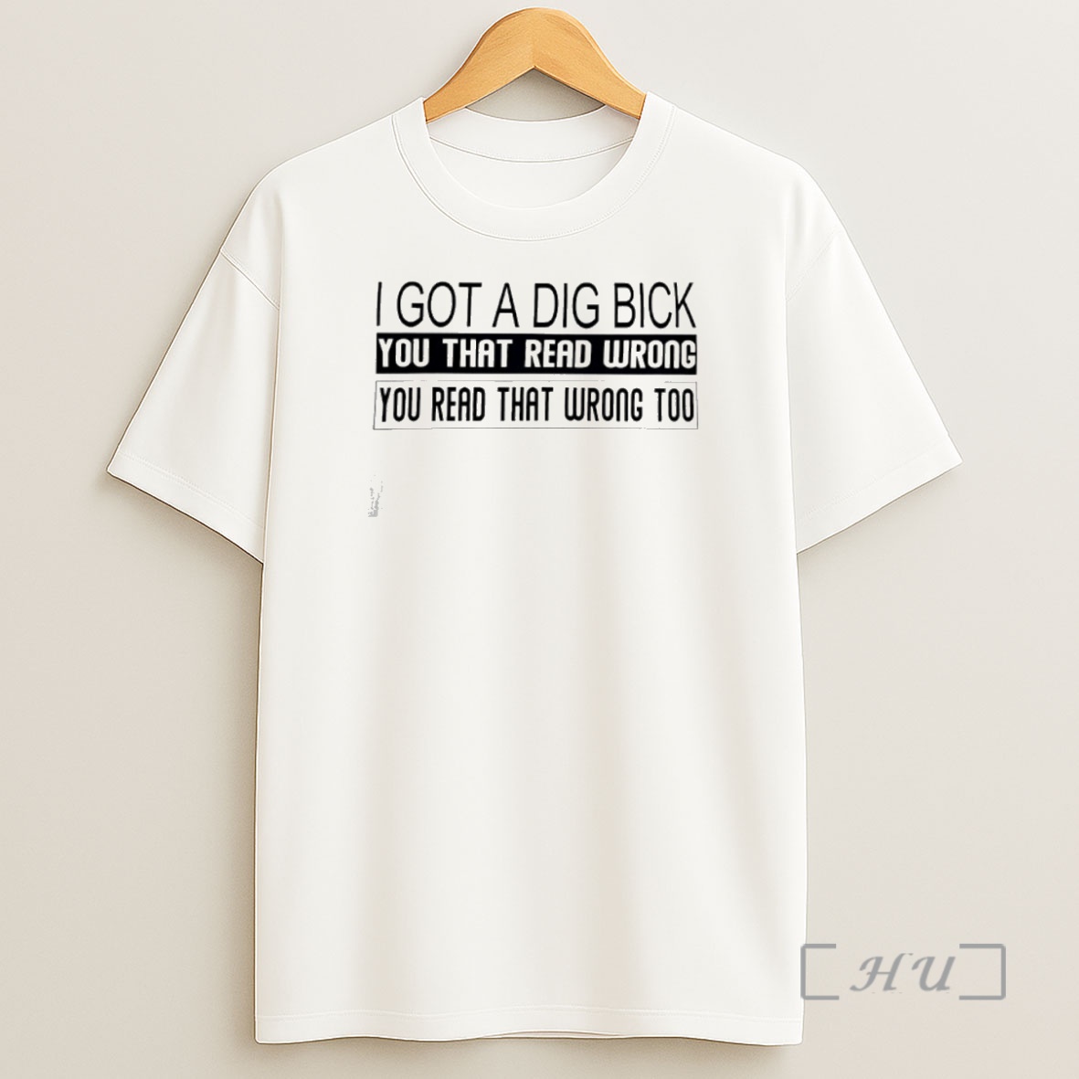 Trending I Got A Dig Bick You That Read Wrong You Read That Wrong Too Premium Shirt Sweatshirt Tee