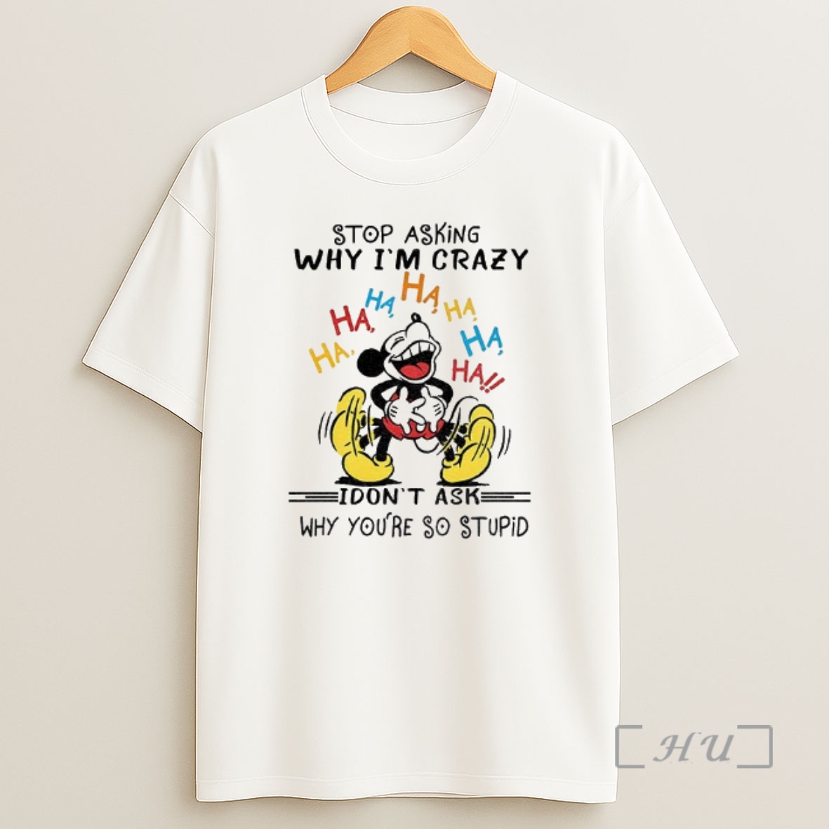 Trending Mickey Stop Asking Why Im Crazy I Dont Ask Why Youre So Stupid Premium Shirt Sweatshirt Tee