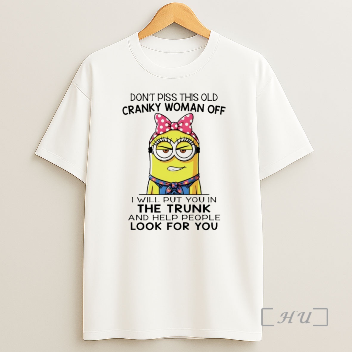 Trending Minion Dont Piss This Old Cranky Woman Off I Will Put You In The Trunk And Help People Look For You Premium Shirt Sweatshirt Tee