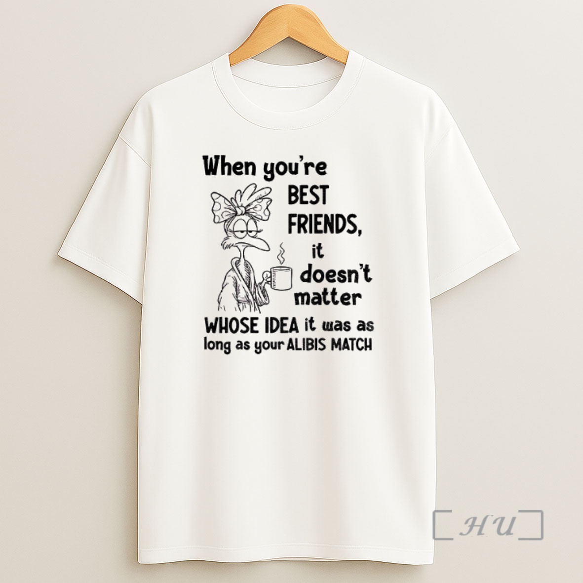 Trending When Youre Best Friends It Doesnt Matter Whose Idea It Was As Long As Your Alibis Match Premium Shirt Sweatshirt Tee