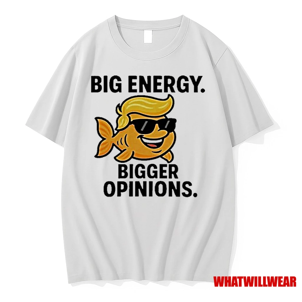Trump Big Energy Bigger Opinions Fish Shirts