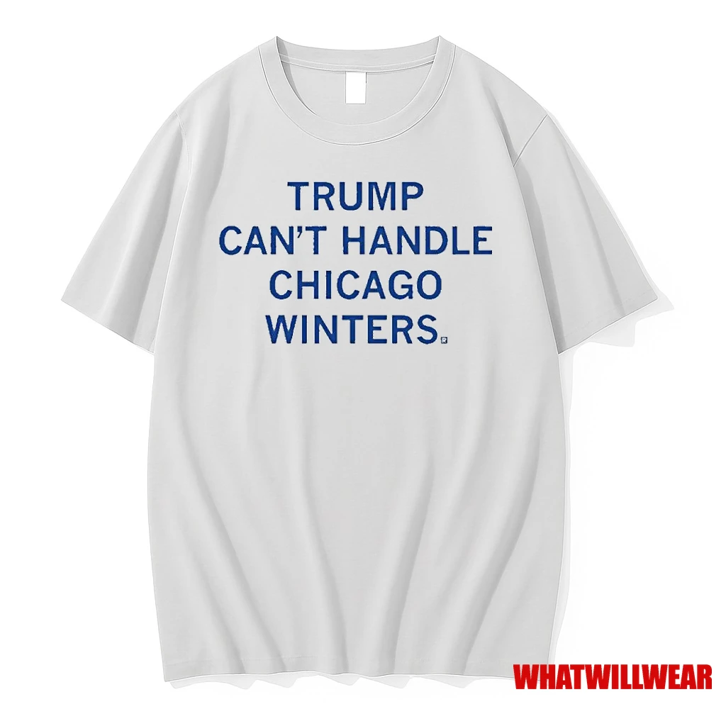 Trump Cant Handle Chicago Winters Shirts