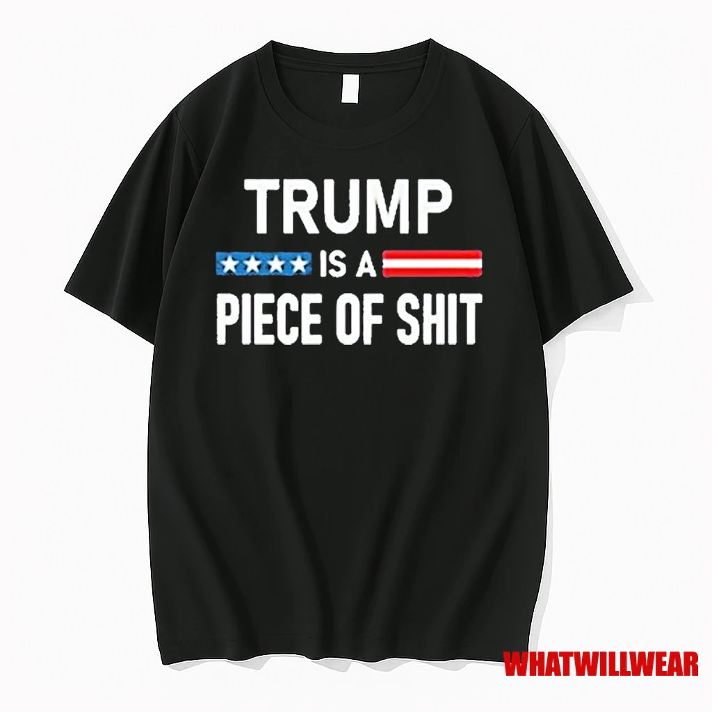 Trump Is A Piece Of Shit 2025 Shirts