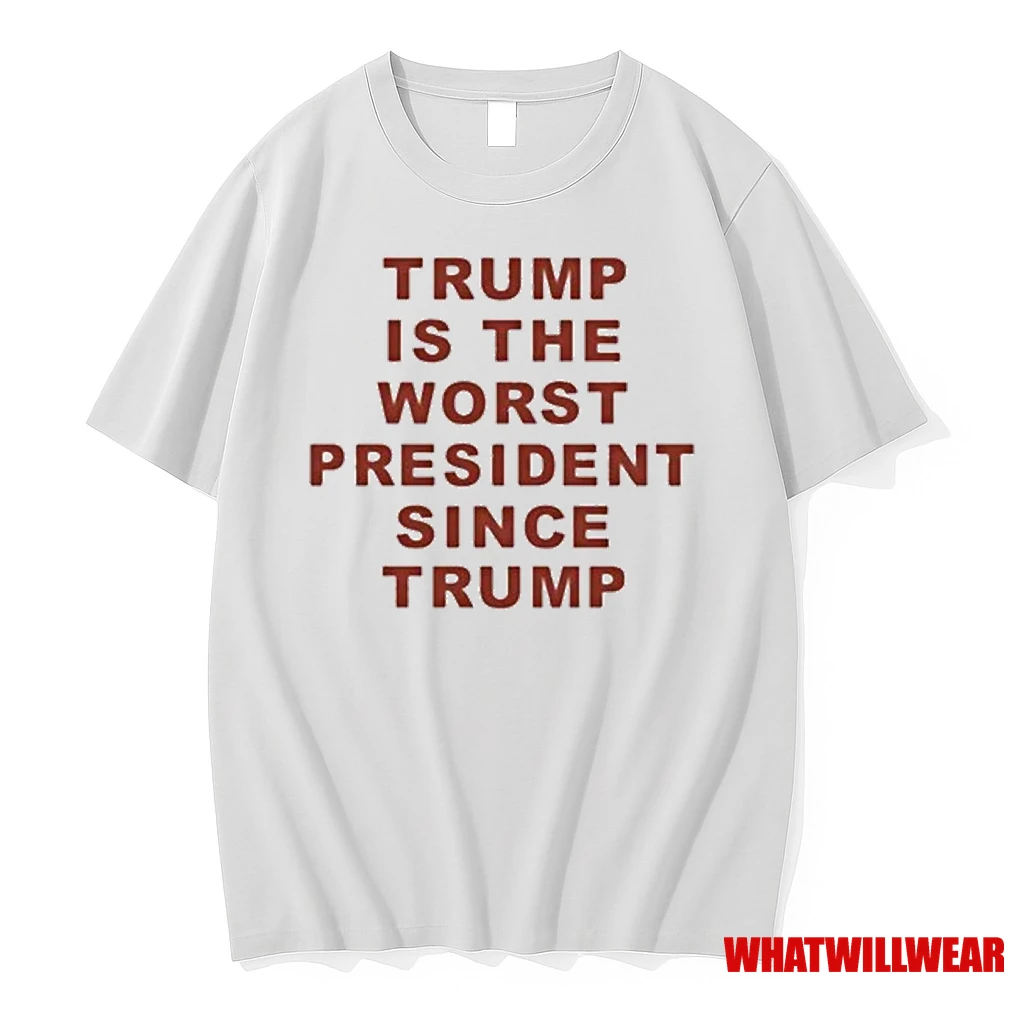 Trump Is The Worst President Since Trump Shirts