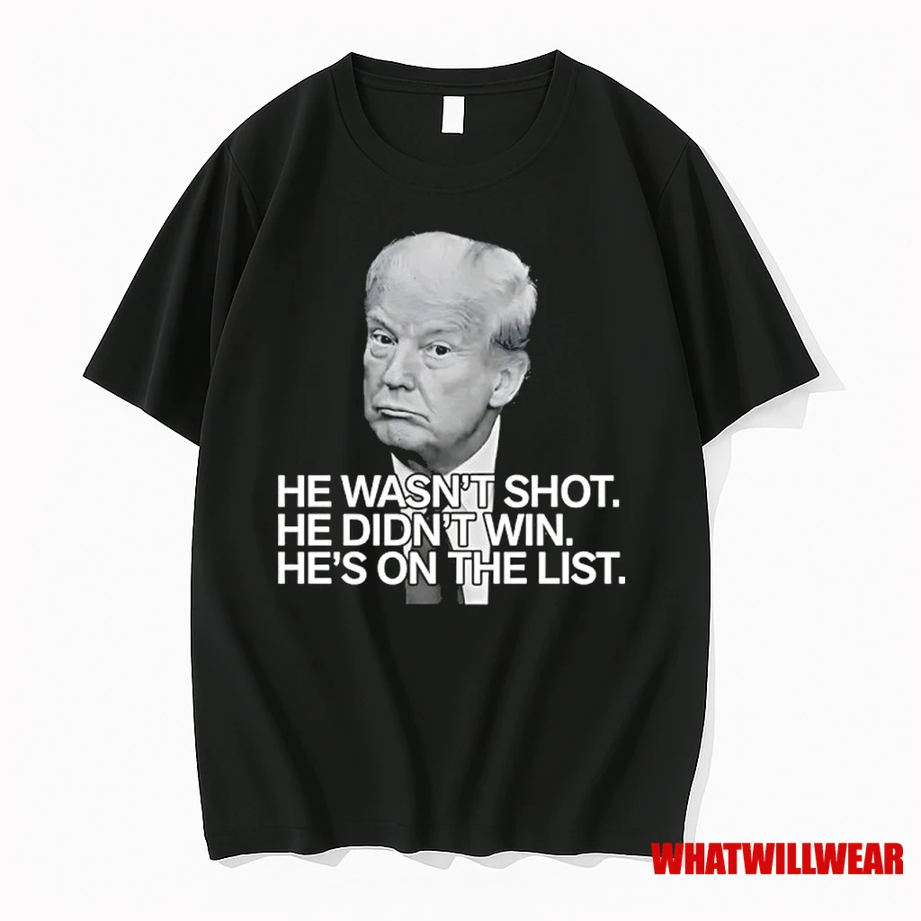 Trump He Wasnt Shot He Didnt Win Hes On The List Shirts