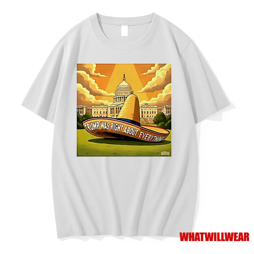 Trump Was Right About Everything Sombrero White House Meme Shirts