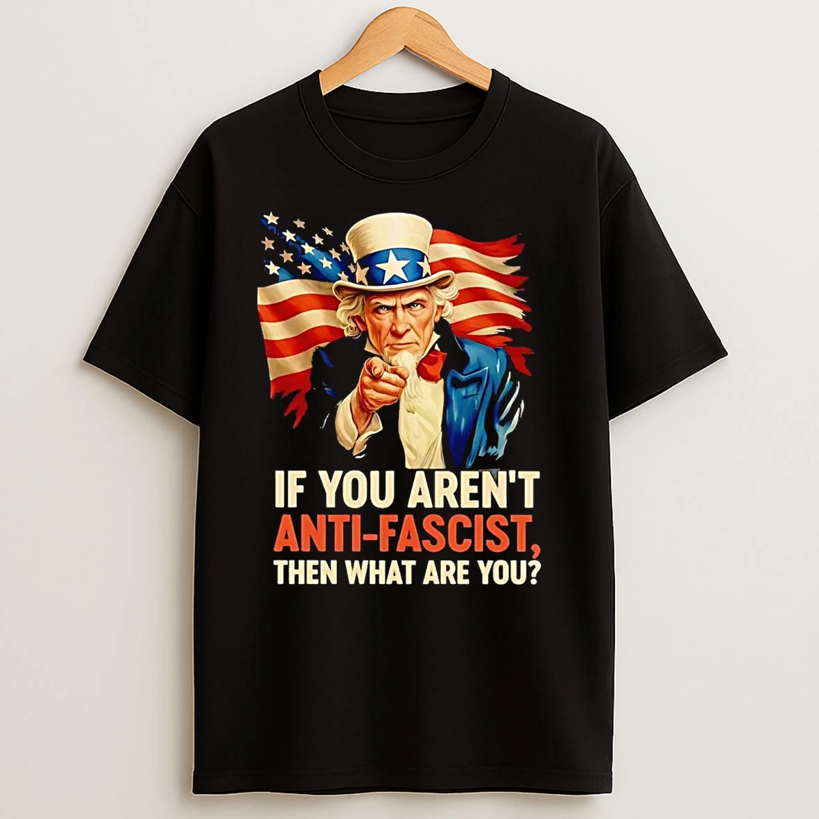 Uncle Sam If You Arent Anti Fascism Then What Are You T Shirts