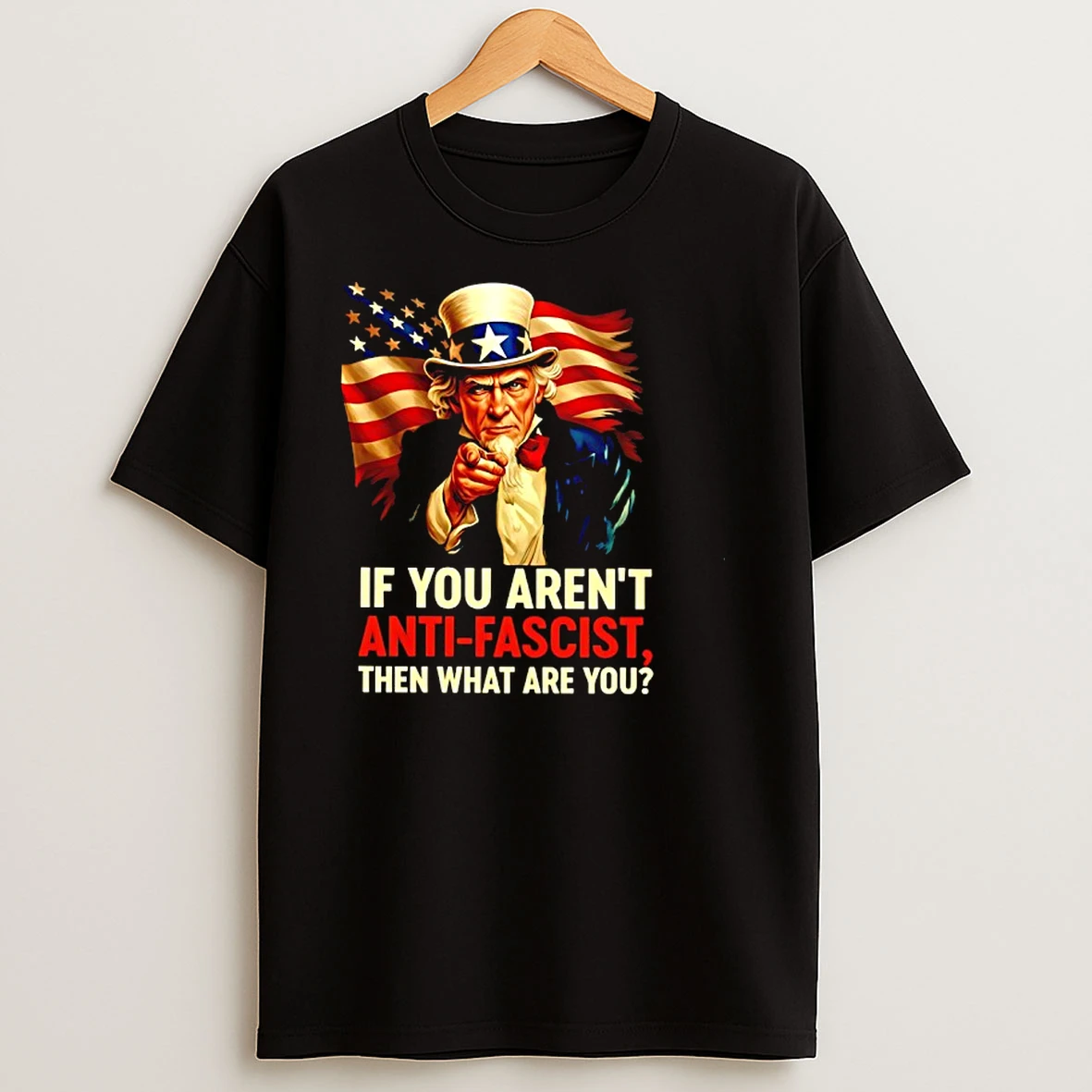 Uncle Sam If You Arent Anti Fascist Then What Are You T Shirts